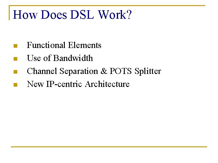 How Does DSL Work? n n Functional Elements Use of Bandwidth Channel Separation &