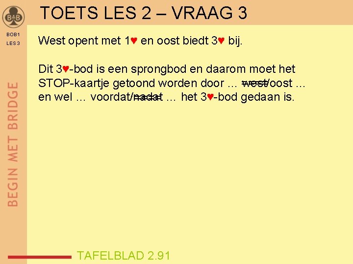 TOETS LES 2 – VRAAG 3 BOB 1 LES 3 West opent met 1♥