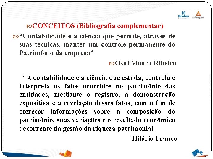  CONCEITOS (Bibliografia complementar) “Contabilidade é a ciência que permite, através de suas técnicas,