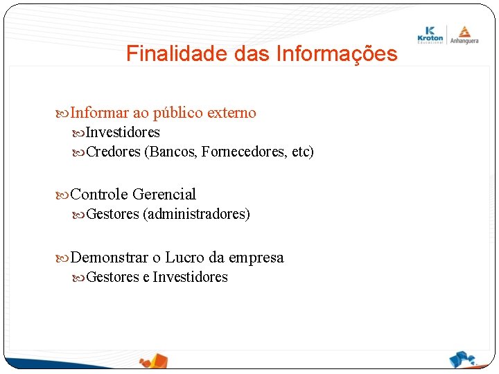 Finalidade das Informações Informar ao público externo Investidores Credores (Bancos, Fornecedores, etc) Controle Gerencial