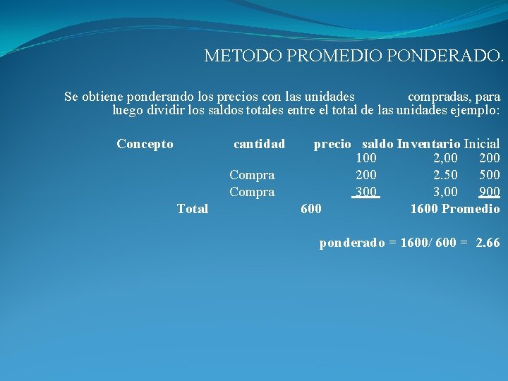 METODO PROMEDIO PONDERADO. Se obtiene ponderando los precios con las unidades compradas, para luego