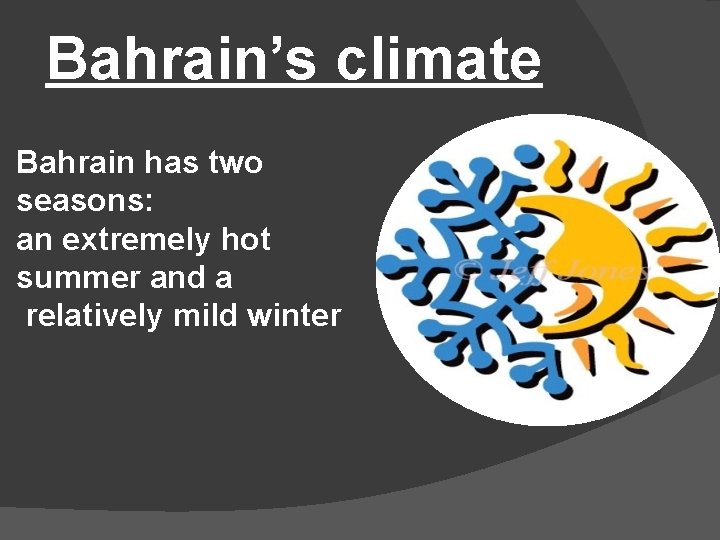 Bahrain’s climate Bahrain has two seasons: an extremely hot summer and a relatively mild