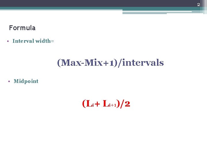 2 Formula • Interval width= (Max-Mix+1)/intervals • Midpoint (Li+ Li+1)/2 
