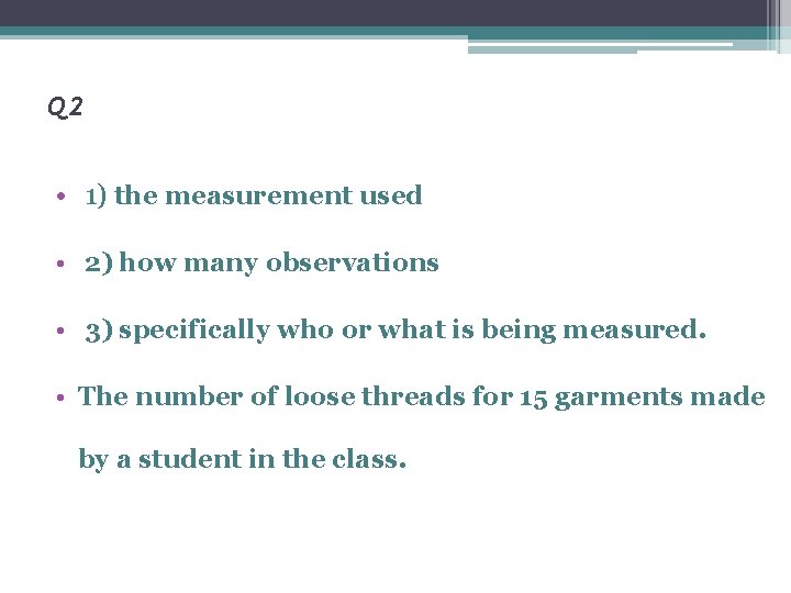 Q 2 • 1) the measurement used • 2) how many observations • 3)