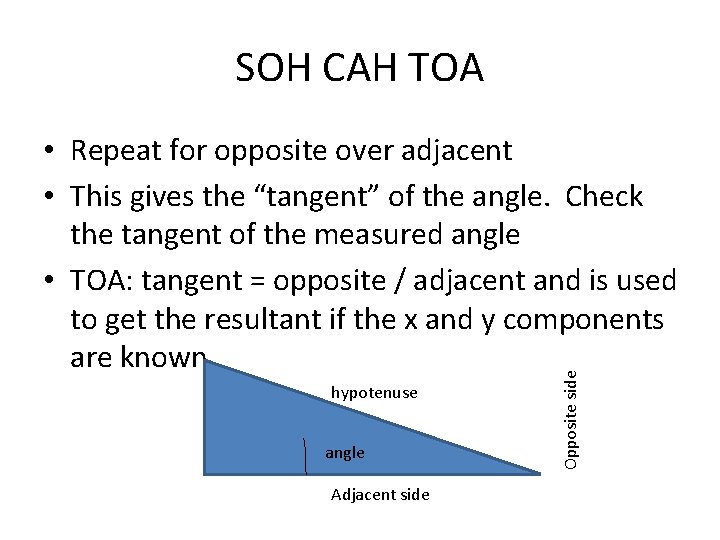 SOH CAH TOA hypotenuse angle Adjacent side Opposite side • Repeat for opposite over