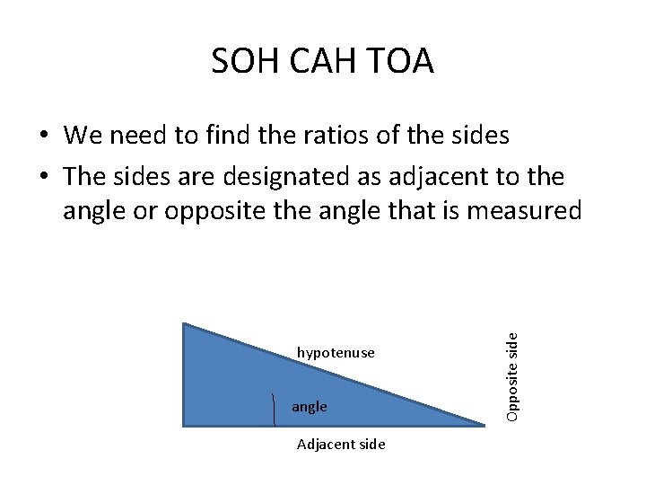 SOH CAH TOA hypotenuse angle Adjacent side Opposite side • We need to find