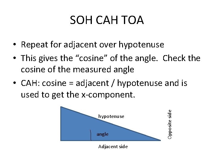 SOH CAH TOA hypotenuse angle Adjacent side Opposite side • Repeat for adjacent over