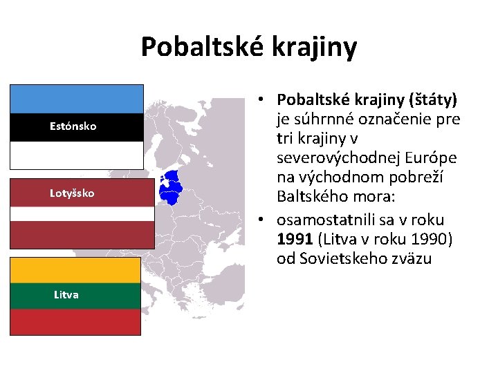 Pobaltské krajiny Estónsko Lotyšsko Litva • Pobaltské krajiny (štáty) je súhrnné označenie pre tri