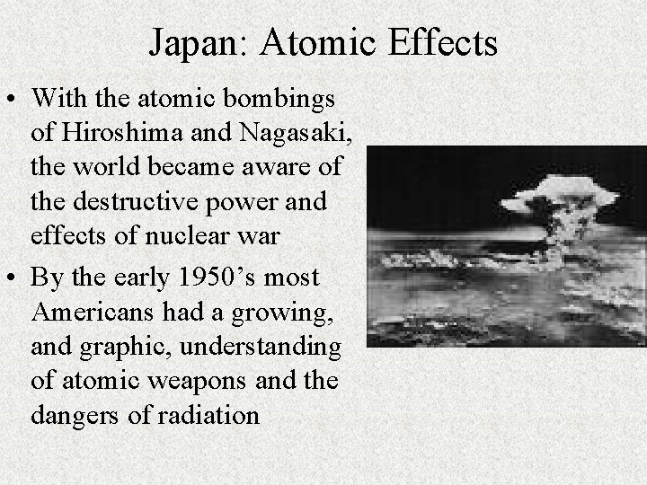 Japan: Atomic Effects • With the atomic bombings of Hiroshima and Nagasaki, the world