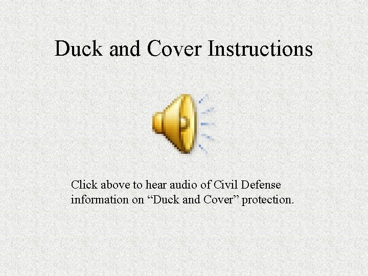 Duck and Cover Instructions Click above to hear audio of Civil Defense information on