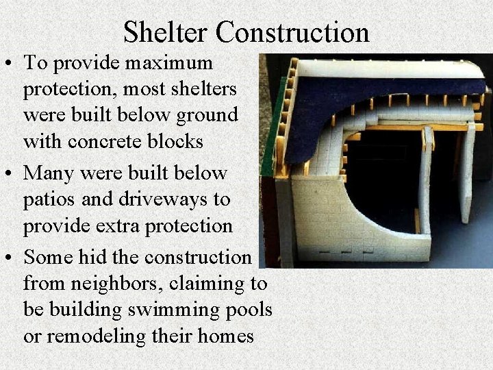 Shelter Construction • To provide maximum protection, most shelters were built below ground with