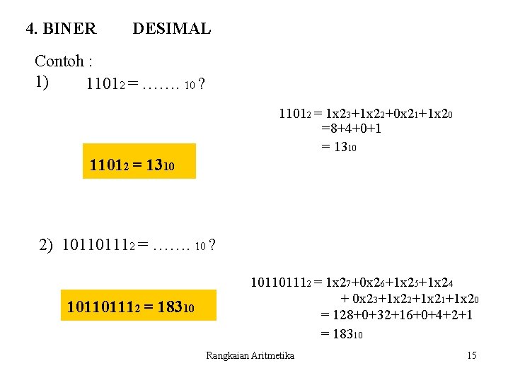 4. BINER DESIMAL Contoh : 1) 11012 = ……. 10 ? 11012 = 1