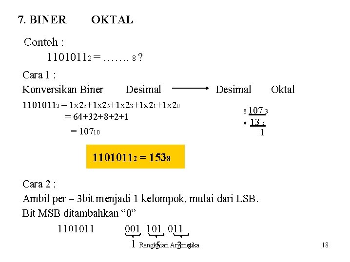 7. BINER OKTAL Contoh : 11010112 = ……. 8 ? Cara 1 : Konversikan