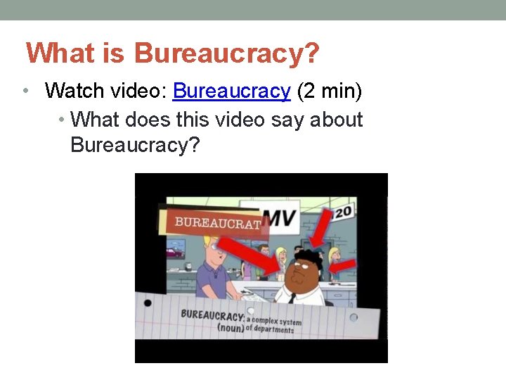 What is Bureaucracy? • Watch video: Bureaucracy (2 min) • What does this video