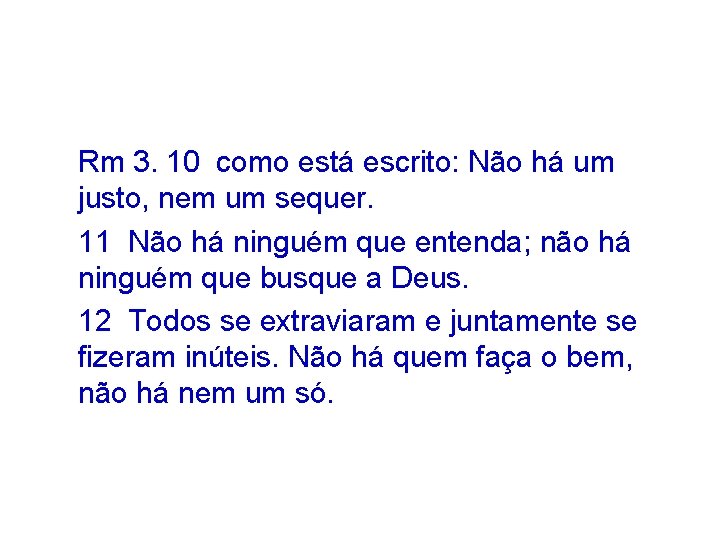 Rm 3. 10 como está escrito: Não há um justo, nem um sequer. 11