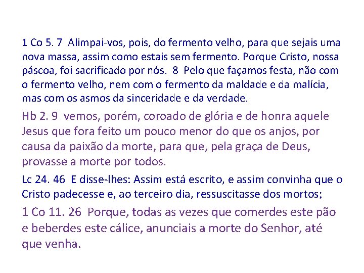 1 Co 5. 7 Alimpai-vos, pois, do fermento velho, para que sejais uma nova