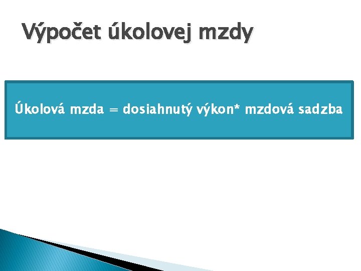 Výpočet úkolovej mzdy Úkolová mzda = dosiahnutý výkon* mzdová sadzba Výpočet úkolovej mzdy Úkolová mzda = dosiahnutý výkon* mzdová sadzba