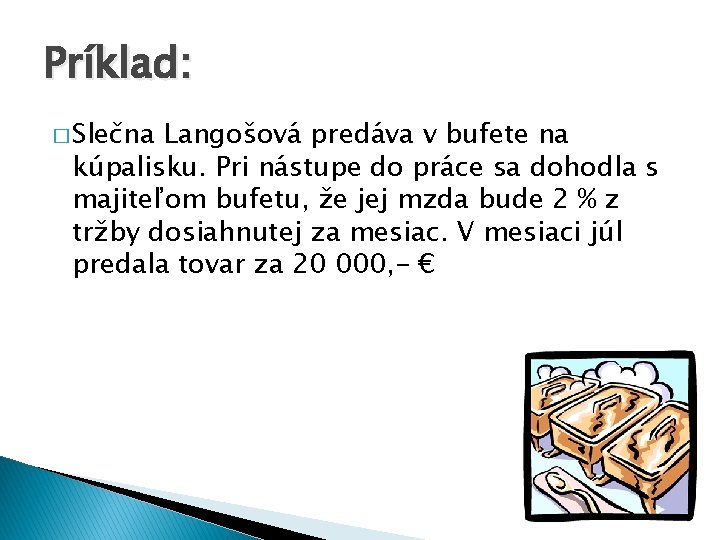 Príklad: � Slečna Langošová predáva v bufete na kúpalisku. Pri nástupe do práce sa Príklad: � Slečna Langošová predáva v bufete na kúpalisku. Pri nástupe do práce sa