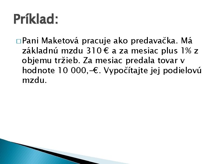 Príklad: � Pani Maketová pracuje ako predavačka. Má základnú mzdu 310 € a za Príklad: � Pani Maketová pracuje ako predavačka. Má základnú mzdu 310 € a za