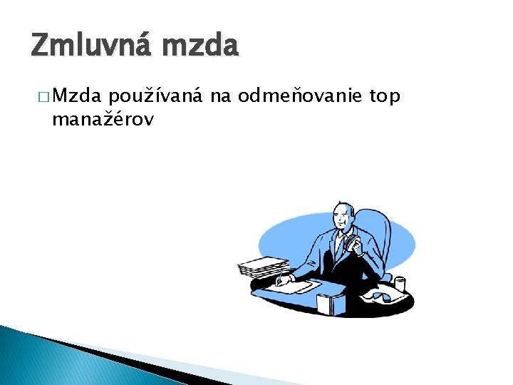 Zmluvná mzda � Mzda používaná na odmeňovanie top manažérov Zmluvná mzda � Mzda používaná na odmeňovanie top manažérov
