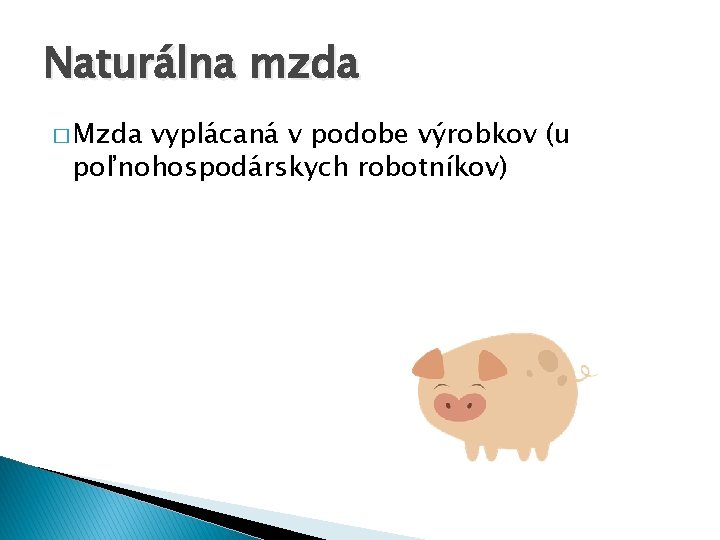 Naturálna mzda � Mzda vyplácaná v podobe výrobkov (u poľnohospodárskych robotníkov) Naturálna mzda � Mzda vyplácaná v podobe výrobkov (u poľnohospodárskych robotníkov)