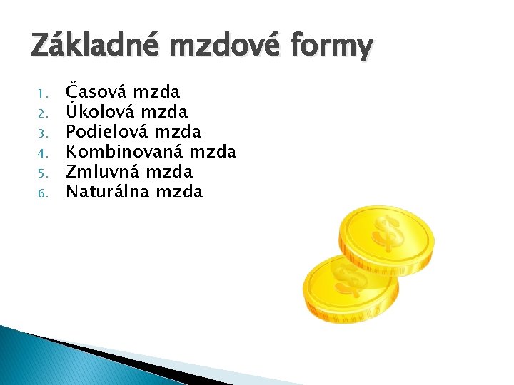 Základné mzdové formy 1. 2. 3. 4. 5. 6. Časová mzda Úkolová mzda Podielová Základné mzdové formy 1. 2. 3. 4. 5. 6. Časová mzda Úkolová mzda Podielová