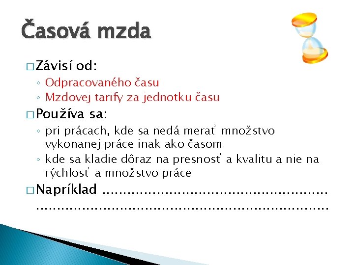 Časová mzda � Závisí od: ◦ Odpracovaného času ◦ Mzdovej tarify za jednotku času Časová mzda � Závisí od: ◦ Odpracovaného času ◦ Mzdovej tarify za jednotku času