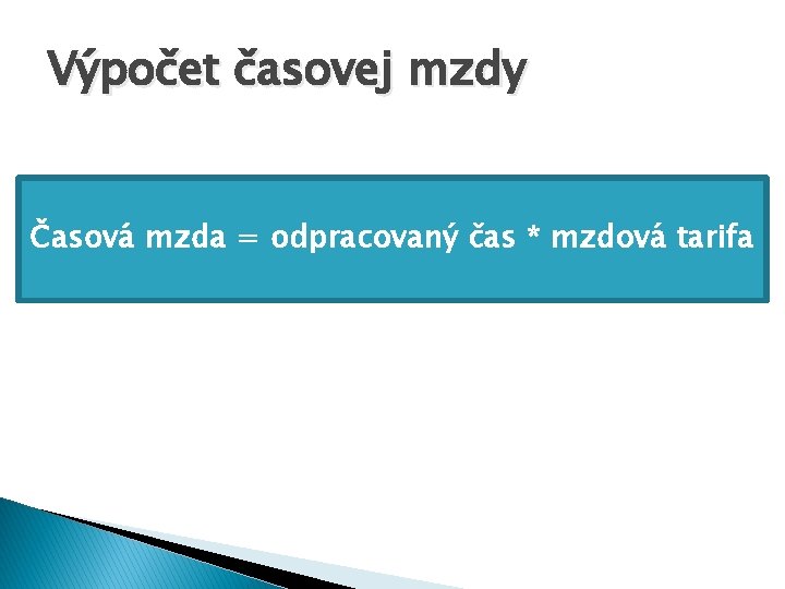 Výpočet časovej mzdy Časová mzda = odpracovaný čas * mzdová tarifa Výpočet časovej mzdy Časová mzda = odpracovaný čas * mzdová tarifa