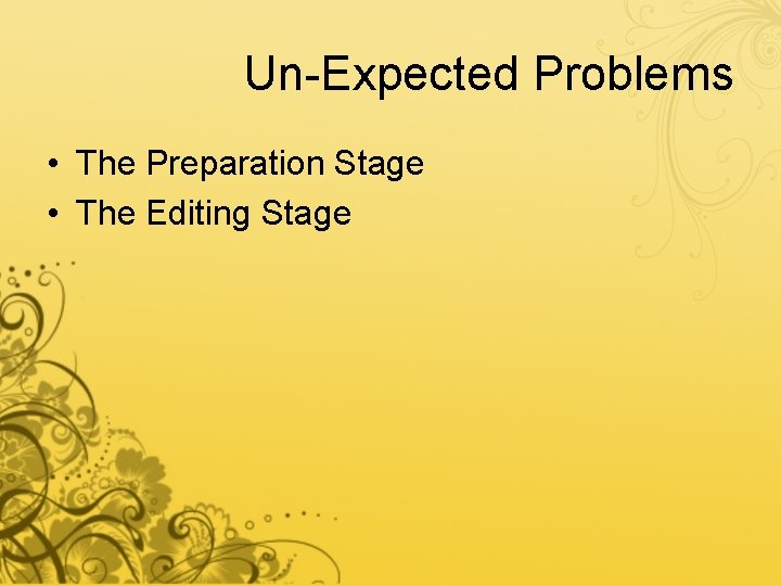 Un-Expected Problems • The Preparation Stage • The Editing Stage 