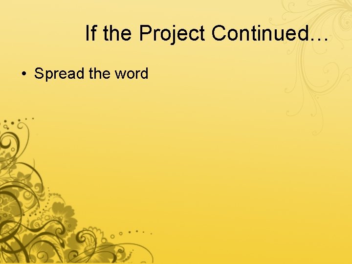 If the Project Continued… • Spread the word 