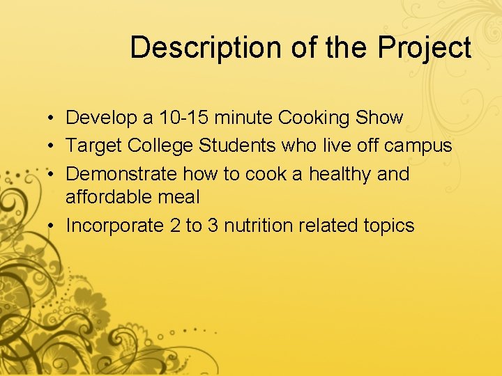 Description of the Project • Develop a 10 -15 minute Cooking Show • Target