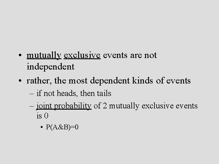  • mutually exclusive events are not independent • rather, the most dependent kinds