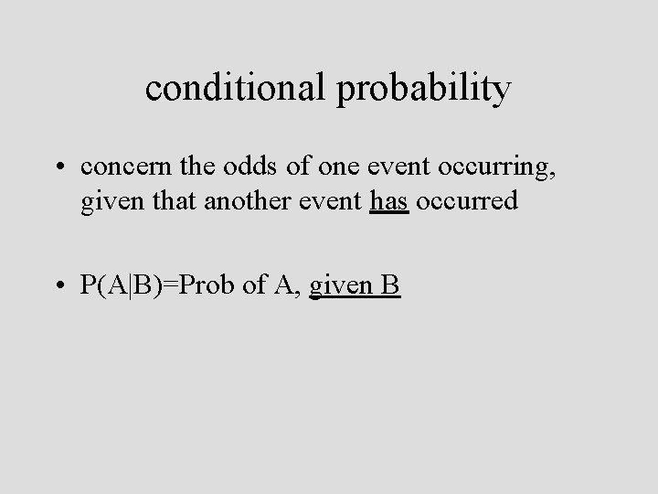 conditional probability • concern the odds of one event occurring, given that another event