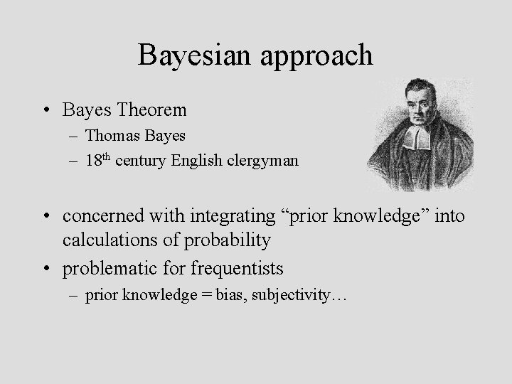 Bayesian approach • Bayes Theorem – Thomas Bayes – 18 th century English clergyman