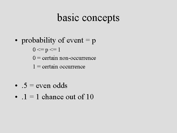 basic concepts • probability of event = p 0 <= p <= 1 0