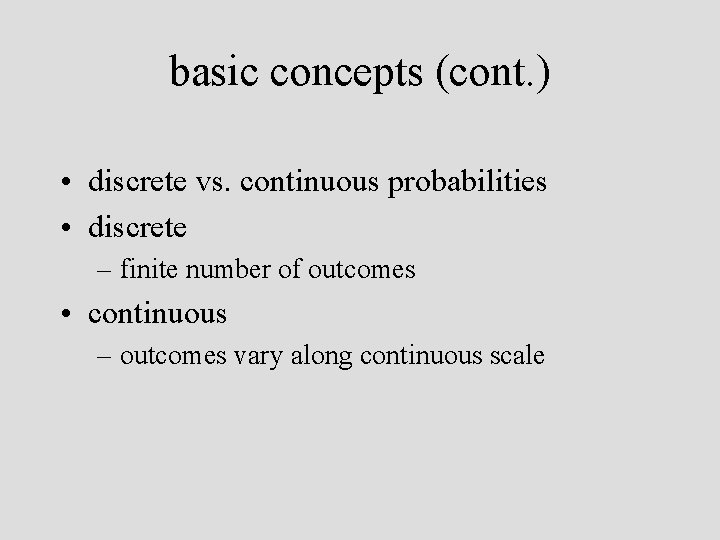 basic concepts (cont. ) • discrete vs. continuous probabilities • discrete – finite number