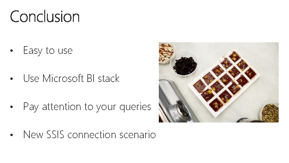  • Easy to use • Use Microsoft BI stack • Pay attention to