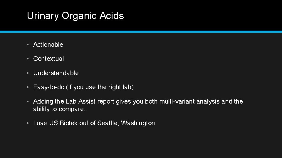 Urinary Organic Acids • Actionable • Contextual • Understandable • Easy-to-do (if you use
