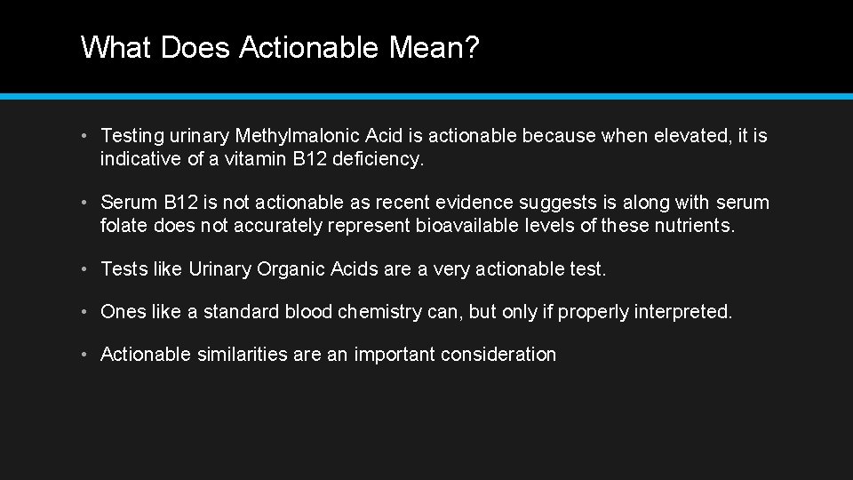 What Does Actionable Mean? • Testing urinary Methylmalonic Acid is actionable because when elevated,