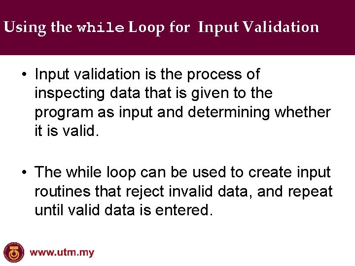 Using the while Loop for Input Validation • Input validation is the process of