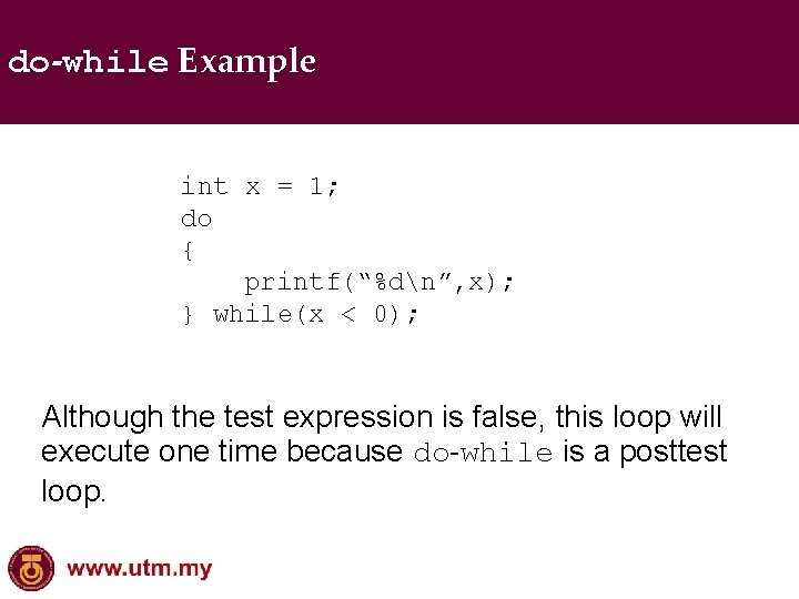 do-while Example int x = 1; do { printf(“%dn”, x); } while(x < 0);