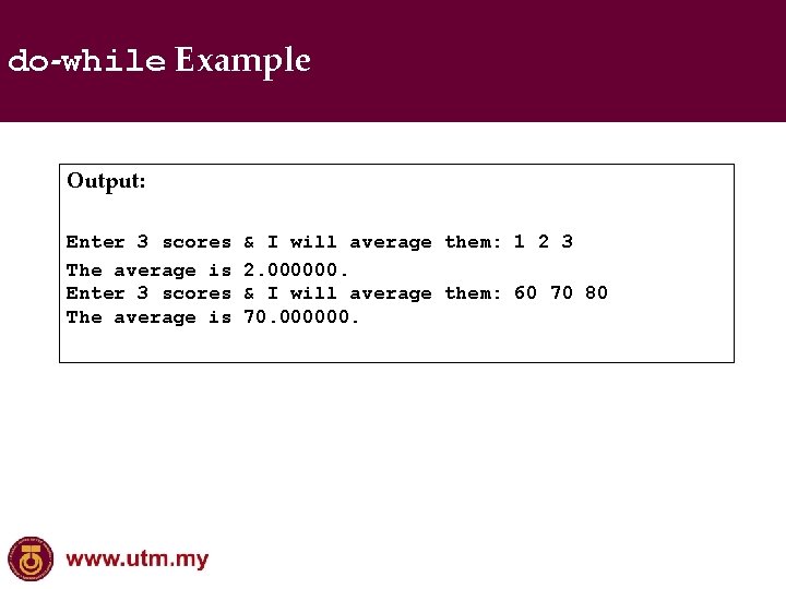 do-while Example Output: Enter 3 scores The average is & I will average them: