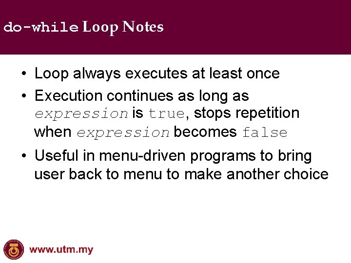 do-while Loop Notes • Loop always executes at least once • Execution continues as