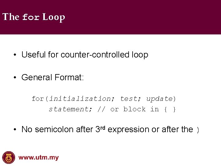 The for Loop • Useful for counter-controlled loop • General Format: for(initialization; test; update)