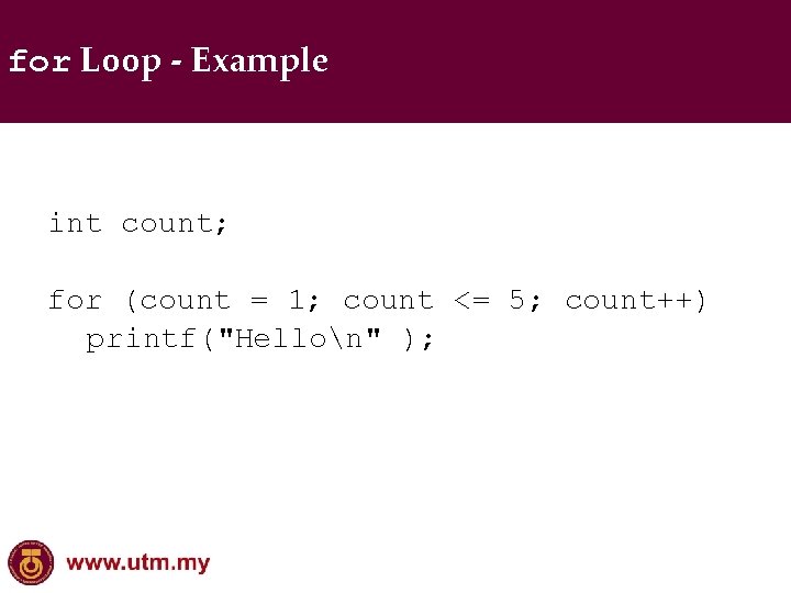 for Loop - Example int count; for (count = 1; count <= 5; count++)