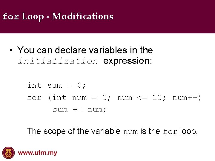 for Loop - Modifications • You can declare variables in the initialization expression: int