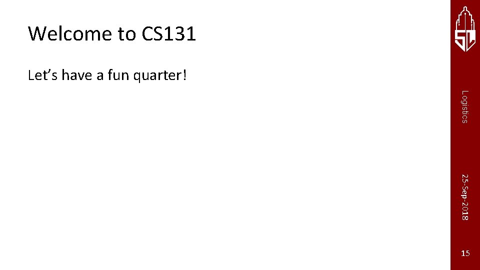 Welcome to CS 131 Let’s have a fun quarter! Logistics 25 -Sep-2018 Stanford University