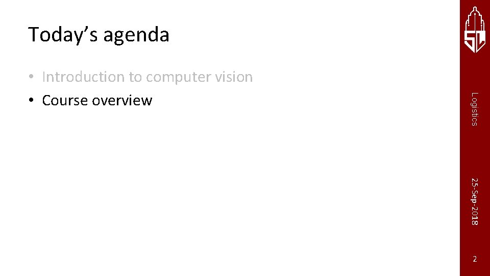 Today’s agenda Logistics • Introduction to computer vision • Course overview 25 -Sep-2018 Stanford