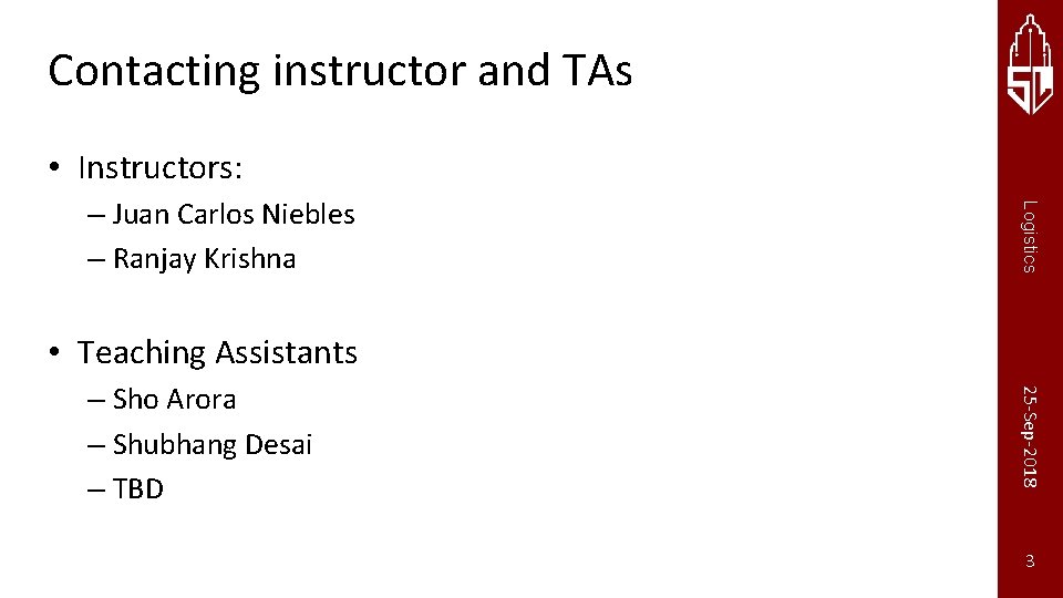 Contacting instructor and TAs • Instructors: Logistics – Juan Carlos Niebles – Ranjay Krishna