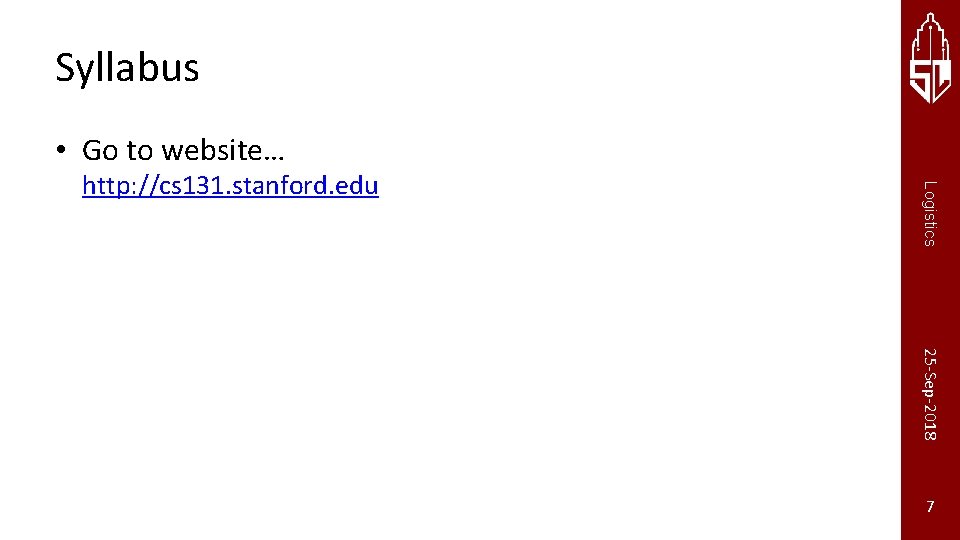 Syllabus • Go to website… Logistics http: //cs 131. stanford. edu 25 -Sep-2018 Stanford